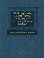 Building Code ...: 1914-1927, Volume 1 edito da Nabu Press