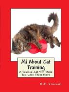 All About Cat Training di Bill Vincent edito da Lulu.com