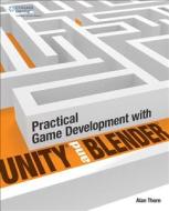 Practical Game Development with Unity and Blender di Alan Thorn edito da CENGAGE LEARNING