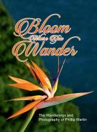 Bloom Where You Wander (Expanded, matte cover) di Phillip Martin edito da Lulu.com