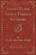 Short Plays About Famous Authors (classic Reprint) di Maude Morrison Frank edito da Forgotten Books