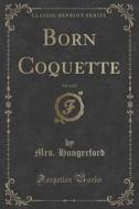 Born Coquette, Vol. 1 Of 3 (classic Reprint) di Mrs Hungerford edito da Forgotten Books