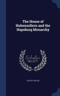 The House Of Hohenzollern And The Hapsburg Monarchy di Gustav Pollak edito da Sagwan Press