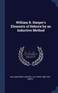 William R. Harper's Elements of Hebrew by an Inductive Method di William Rainey Harper, J. M. Powis Smith edito da CHIZINE PUBN
