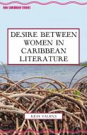 Desire Between Women in Caribbean Literature di Keja Valens edito da Palgrave Macmillan