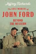 Lost Worlds Of John Ford The di RICHARDS JEFFREY edito da Bloomsbury Academic