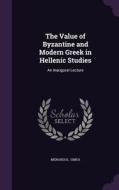 The Value Of Byzantine And Modern Greek In Hellenic Studies di Menardos Simos edito da Palala Press