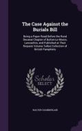 The Case Against The Burials Bill di Walter Chamberlain edito da Palala Press