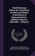 Tariff Hearings Before The Committee On Ways And Means Of The House Of Representatives, Sixtieth Congress, 1908-1909 .. Volume 9 edito da Palala Press