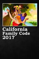 California Family Code 2017 di John Snape edito da Lulu.com