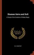 Shaman Saiva and Sufi: A Study of the Evolution of Malay Magic di R. O. Winstedt edito da CHIZINE PUBN