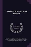 The Works of Hubert Howe Bancroft di Hubert Howe Bancroft, Andrew Dickson White, Herbert H.  Fmo Smith edito da CHIZINE PUBN