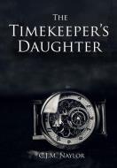 The Timekeeper's Daughter di Cjm Naylor edito da BLURB INC