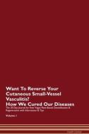 Want To Reverse Your Cutaneous Small-Vessel Vasculitis? How We Cured Our Diseases. The 30 Day Journal for Raw Vegan Plan di Health Central edito da Raw Power