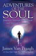 Adventures of the Soul: Journeys Through the Physical and Spiritual Dimensions di James Van Praagh edito da Hay House