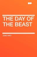 The Day of the Beast di Zane Grey edito da HardPress Publishing
