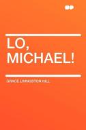 Lo, Michael! di Grace Livingston Hill edito da HardPress Publishing