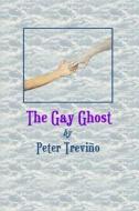 The Gay Ghost di Peter Treviño edito da Lulu.com