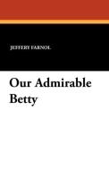 Our Admirable Betty di Jeffery Farnol edito da Wildside Press