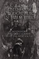 Used to Be a Rough Place in Them Hills: Moonshine, the Dark Corner, and the New South di Joshua Beau Blackwell edito da AUTHORHOUSE