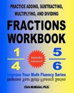 Practice Adding, Subtracting, Multiplying, and Dividing Fractions Workbook: Improve Your Math Fluency Series di Chris McMullen Ph. D. edito da Createspace