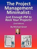 The Project Management Minimalist: Just Enough PM to Rock Your Projects! di Michael Greer edito da Createspace