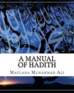 A Manual of Hadith di Maulana Muhammad Ali, Muhammad Ali edito da Createspace