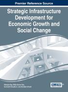 Strategic Infrastructure Development for Economic Growth and Social Change di Nilanjan Ray, Dillip Kumar Das, Somnath Chaudhuri edito da Business Science Reference