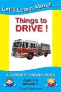 Let's Learn About...Things to Drive!: A Curious Toddler Book di Cheryl Shireman edito da Createspace