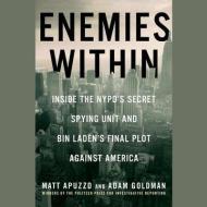 Enemies Within: Inside the NYPD's Secret Spying Unit and Bin Laden's Final Plot Against America di Matt Apuzzo, Adam Goldman edito da Blackstone Audiobooks