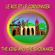 Le Roi Et Le Cordonnier - The King and the Shoemaker: Bilingual Fairy Tale in French and English di Eliza Garibian, Svetlana Bagdasaryan edito da Createspace