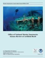 Office of National Marine Sanctuaries Science Review of Artificial Reefs di Noaa Office of National Marine Sanctuari edito da Createspace