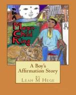 To Be a Moon-Child King: A Boy's Affirmation Story di MS Leah M. Hege edito da Createspace