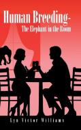 Human Breeding-The Elephant in the Room di Lyn Victor Williams edito da AuthorHouse UK