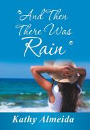 And Then There Was Rain di Kathy Almeida edito da Balboa Press
