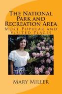 The National Park and Recreation Area: Most Popular and Visited Places di Mary Miller edito da Createspace
