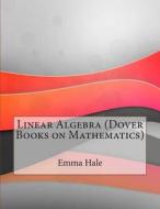 Linear Algebra (Dover Books on Mathematics) di Emma F. Hale edito da Createspace
