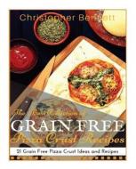 The Best Collection of Grain Free Pizza Crust Recipes: 21 Grain Free Pizza Crust Ideas and Recipes di Christopher Bennett edito da Createspace