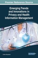 Emerging Trends and Innovations in Privacy and Health Information Management edito da Medical Information Science Reference