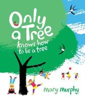 Only a Tree Knows How to Be a Tree di Mary Murphy edito da CANDLEWICK BOOKS