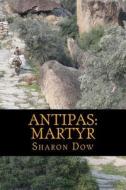 Antipas: Martyr di Sharon Dow edito da Createspace Independent Publishing Platform