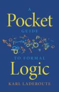 A Pocket Guide To Formal Logic di Karl Laderoute edito da Broadview Press Ltd