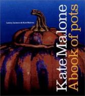 Kate Malone: A Book of Pots di Lesley Jackson, Kate Malone edito da Overlook Press