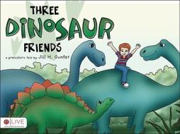 Three Dinosaur Friends di Jill H. Gunter edito da Tate Publishing & Enterprises