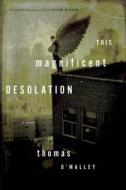 This Magnificent Desolation di Thomas O'Malley edito da Bloomsbury Publishing PLC
