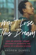 Don't Let Me Lose This Dream: How an Underdog University Defied Convention and Broke Down Barriers to a Better Life di Andrew Gumbel edito da NEW PR