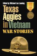 Texas Aggies in Vietnam: War Stories di Michael Lee Lanning edito da TEXAS A & M UNIV PR