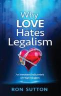 Why Love Hates Legalism di Ron Sutton edito da Charisma House