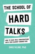 The School of Hard Talks: How to Have Real Conversations with Your (Almost Grown) Kids di Emily Kline edito da SASQUATCH BOOKS