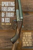 Sporting Firearms of Today in Use: A Look Back at the Guns and Attitudes of the 1920s--And Why They Still Matter di Paul A. Curtis edito da SKYHORSE PUB